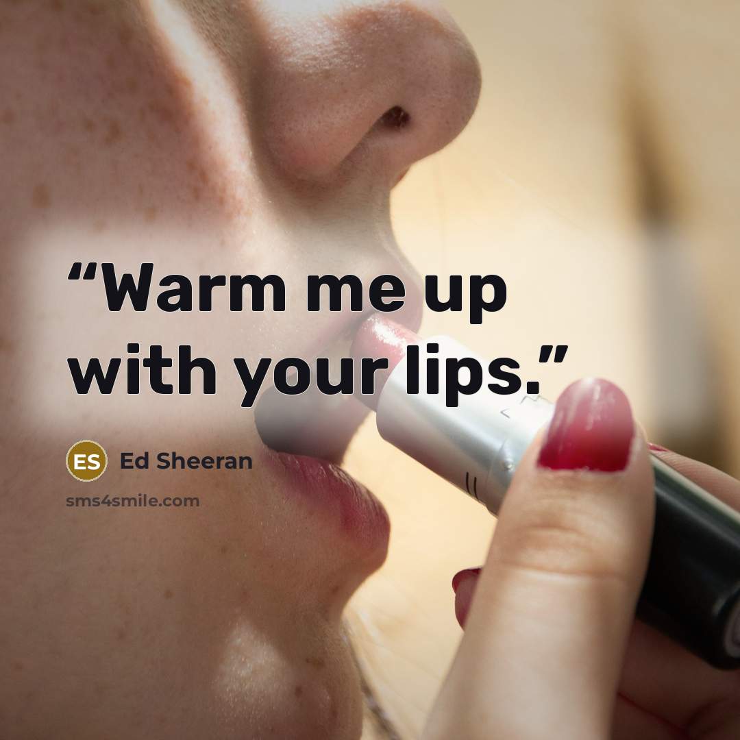 “Warm me up with your lips.” quote by Ed Sheeran