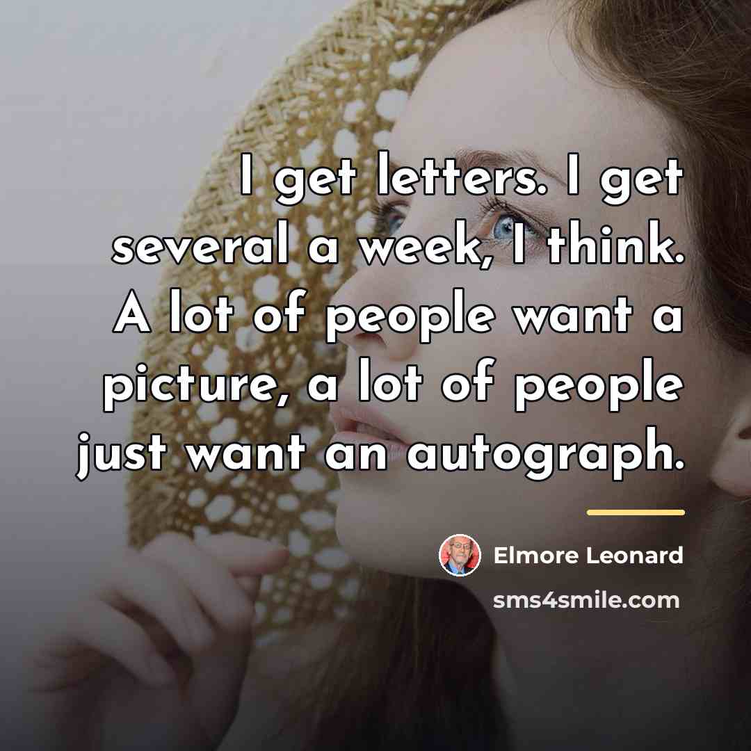 “I get letters. I get several a week, I think.…” quote by Elmore Leonard