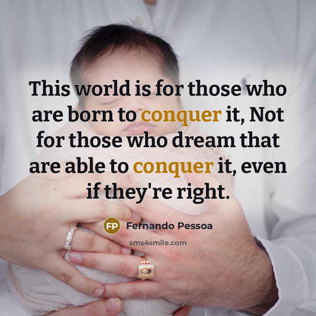 “This world is for those who are born to conquer…” quote by Fernando Pessoa