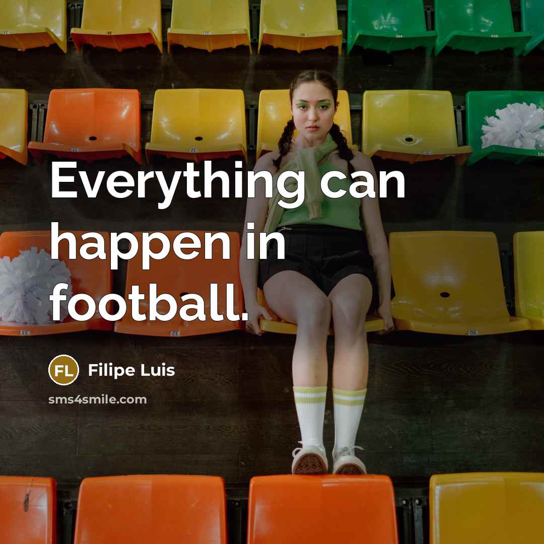 “Everything can happen in football.…” quote by Filipe Luis