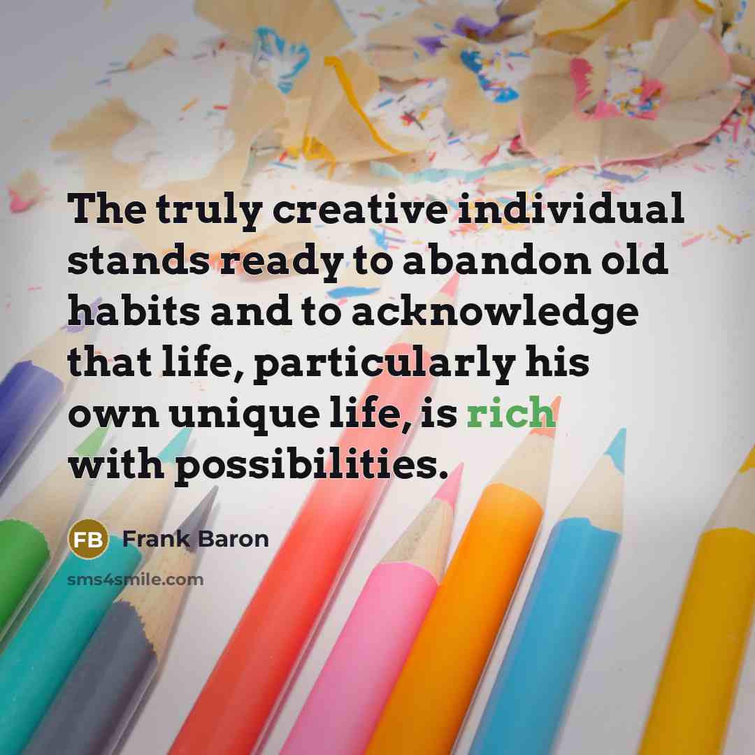 “The truly creative individual stands ready to abandon old habits…” quote by Frank Baron