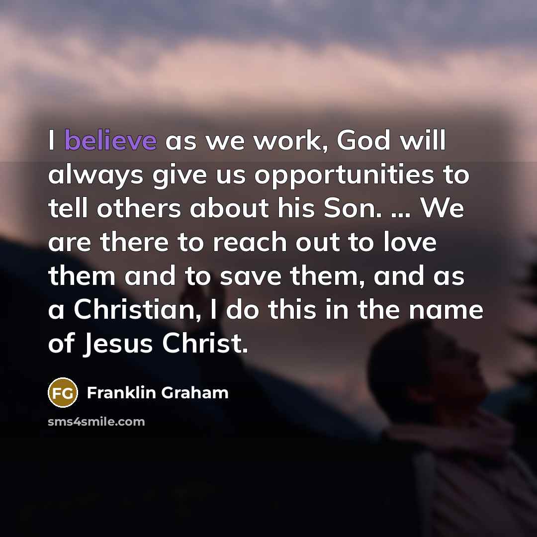 “I believe as we work, God will always give us…” quote by Franklin Graham