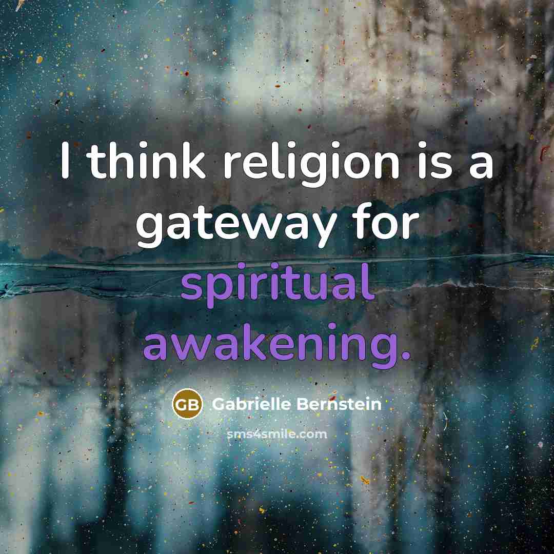 “I think religion is a gateway for spiritual awakening.” quote by Gabrielle Bernstein