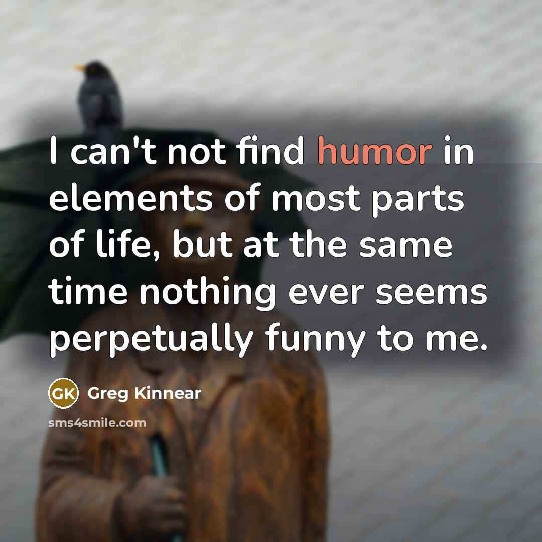 “I can't not find humor in elements of most parts…” quote by Greg Kinnear