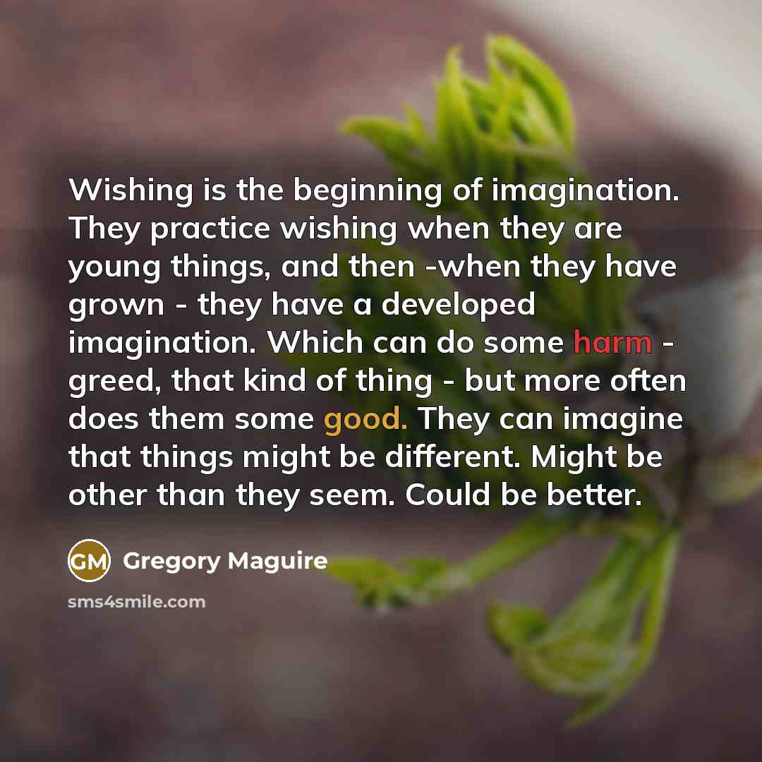 “Wishing is the beginning of imagination. They practice wishing when…” quote by Gregory Maguire