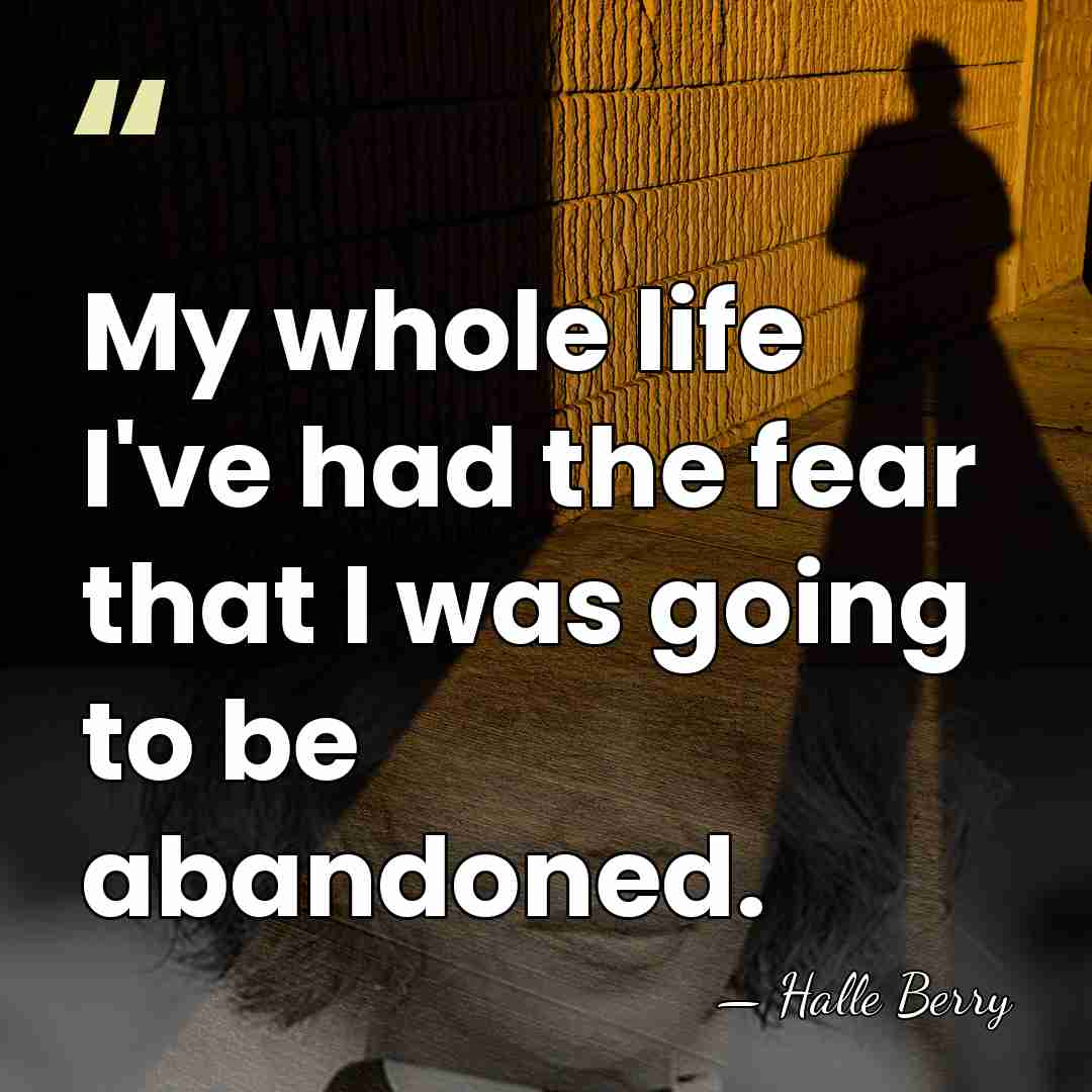 My whole life I've had the fear that I was going to&hellip; - Halle Berry