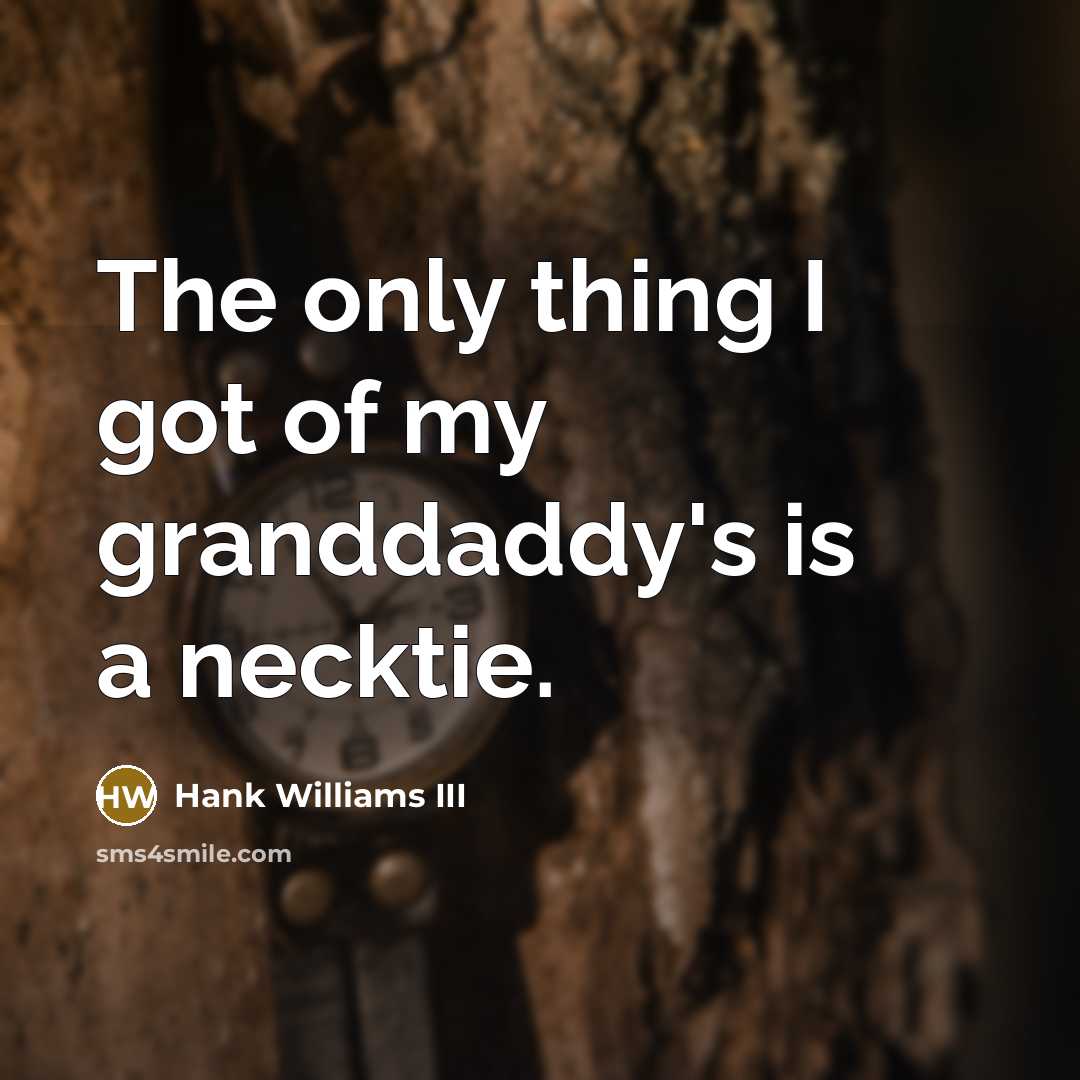 “The only thing I got of my granddaddy's is a…” quote by Hank Williams III
