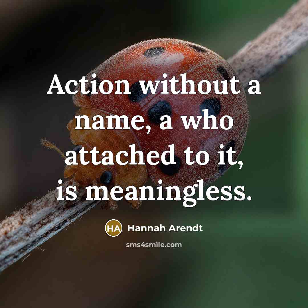 “Action without a name, a who attached to it, is…” quote by Hannah Arendt