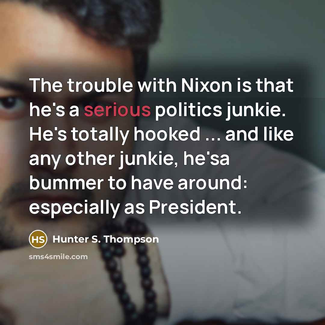 “The trouble with Nixon is that he's a serious politics…” quote by Hunter S. Thompson