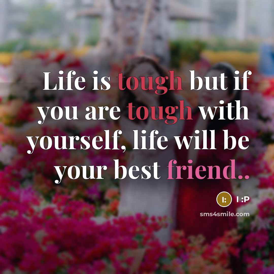 “Life is tough but if you are tough with yourself,…” quote by I :P
