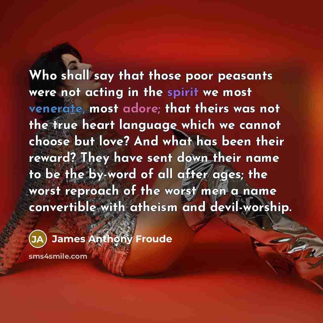 “Who shall say that those poor peasants were not acting…” quote by James Anthony Froude