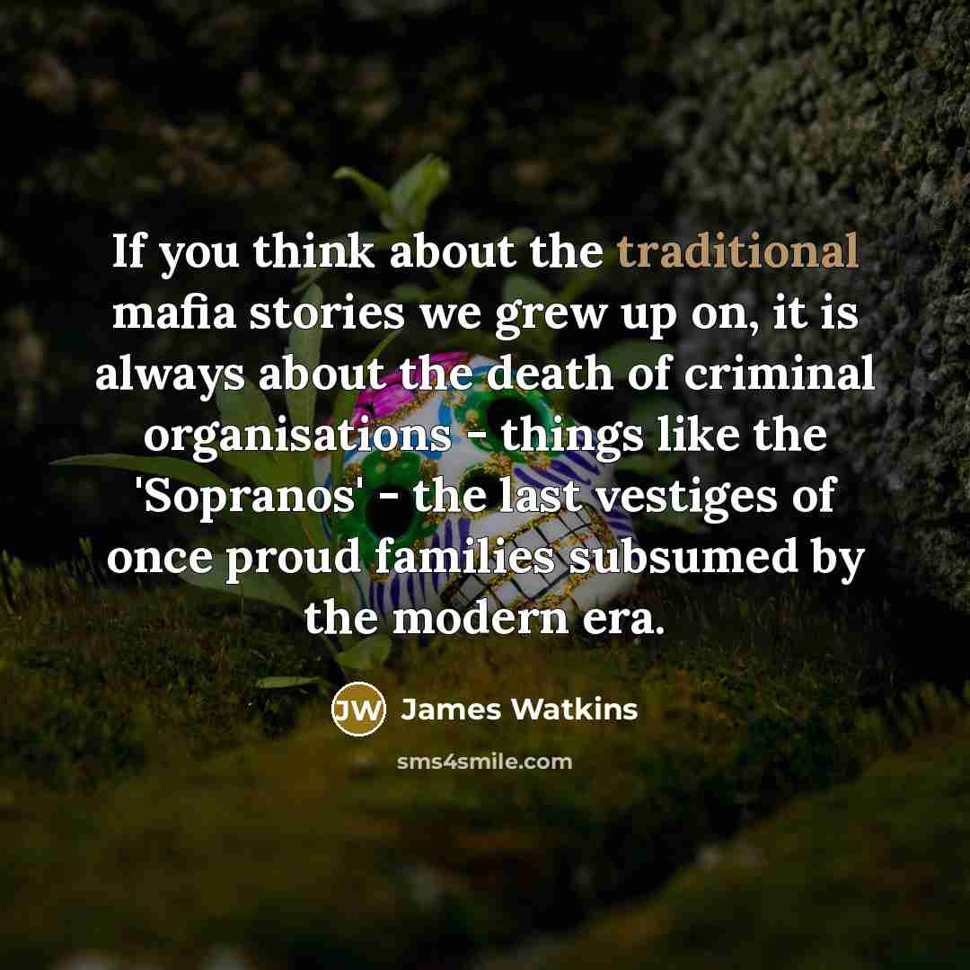 “If you think about the traditional mafia stories we grew…” quote by James Watkins