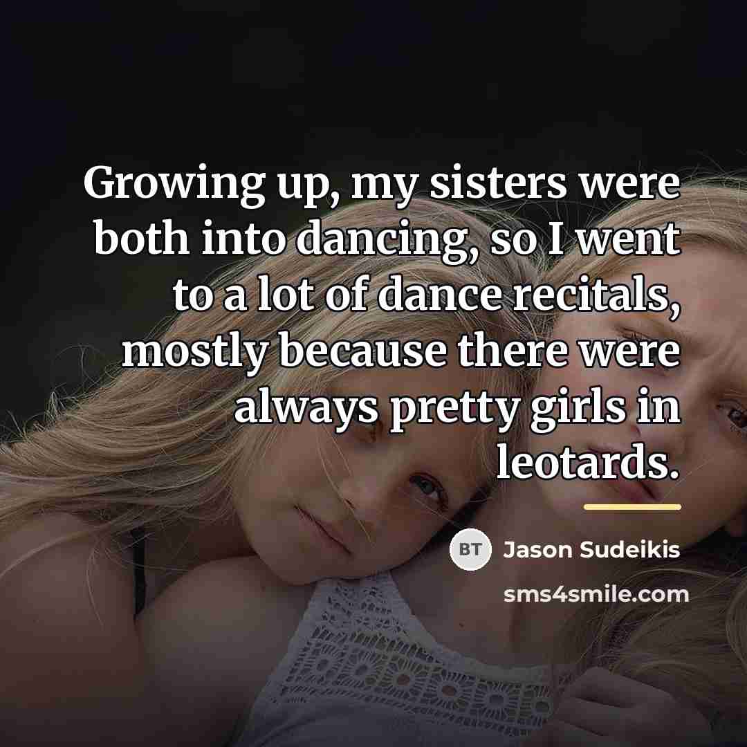 “Growing up, my sisters were both into dancing, so I…” quote by Jason Sudeikis
