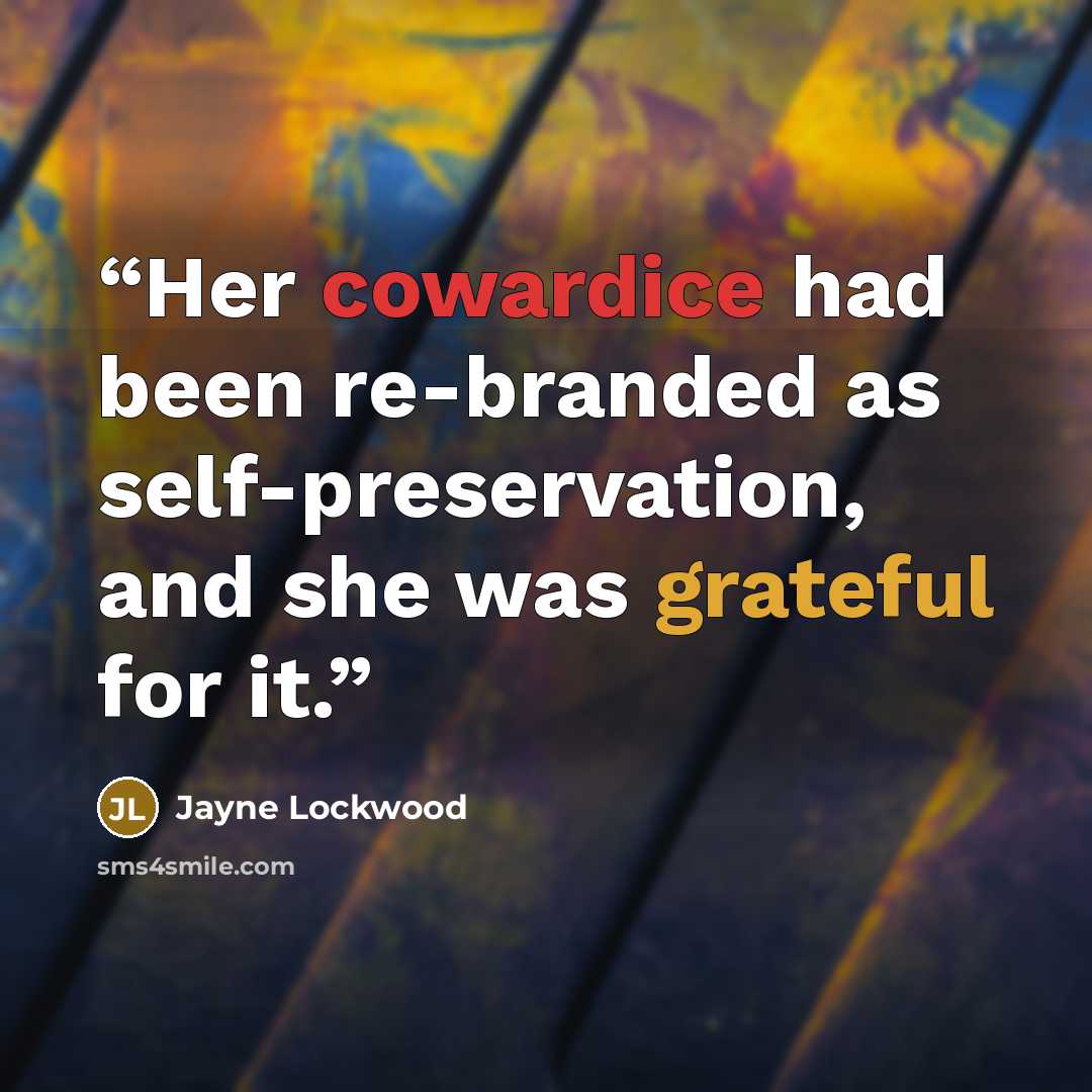 “Her cowardice had been re-branded as self-preservation, and she was grateful for it.” quote by Jayne Lockwood