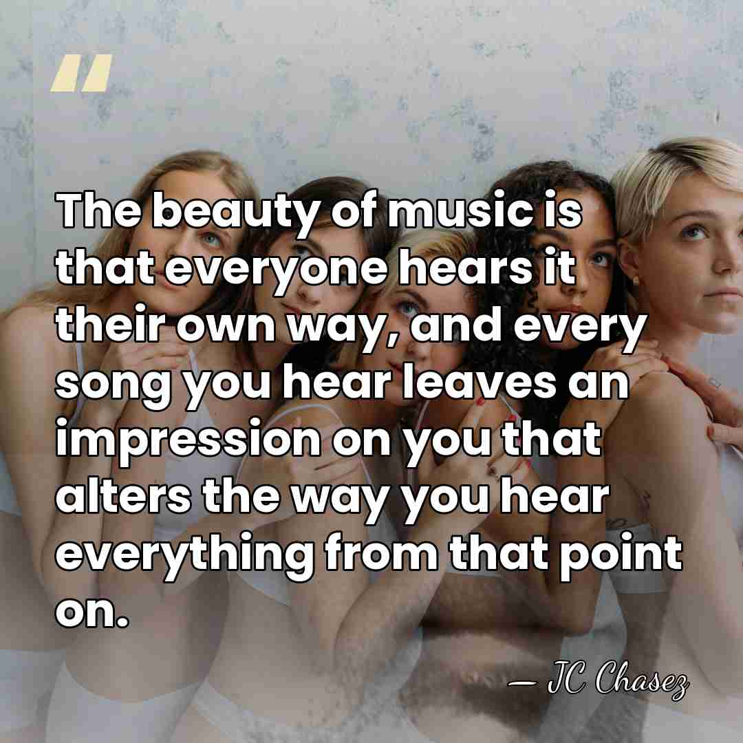 The beauty of music is that everyone hears it their own way,&hellip; - JC Chasez