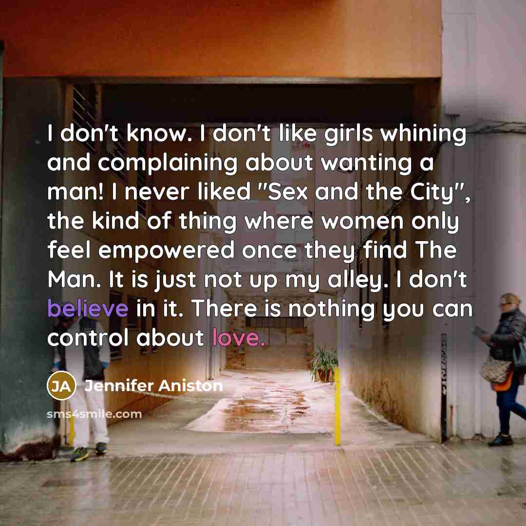 “I don't know. I don't like girls whining and complaining…” quote by Jennifer Aniston