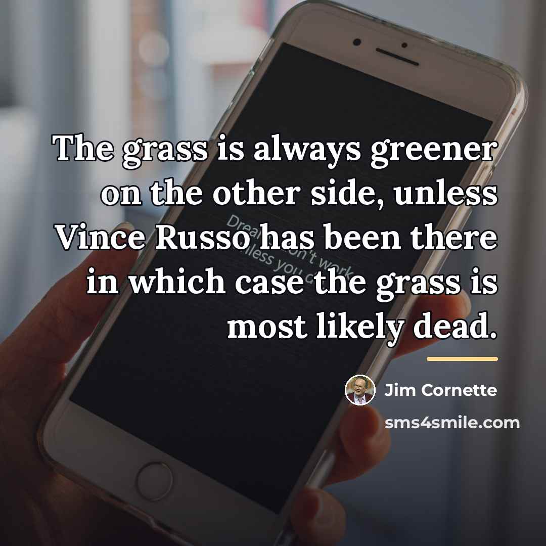 “The grass is always greener on the other side, unless…” quote by Jim Cornette