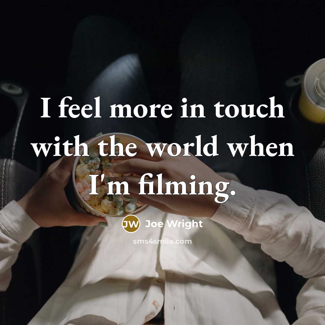“I feel more in touch with the world when I'm…” quote by Joe Wright