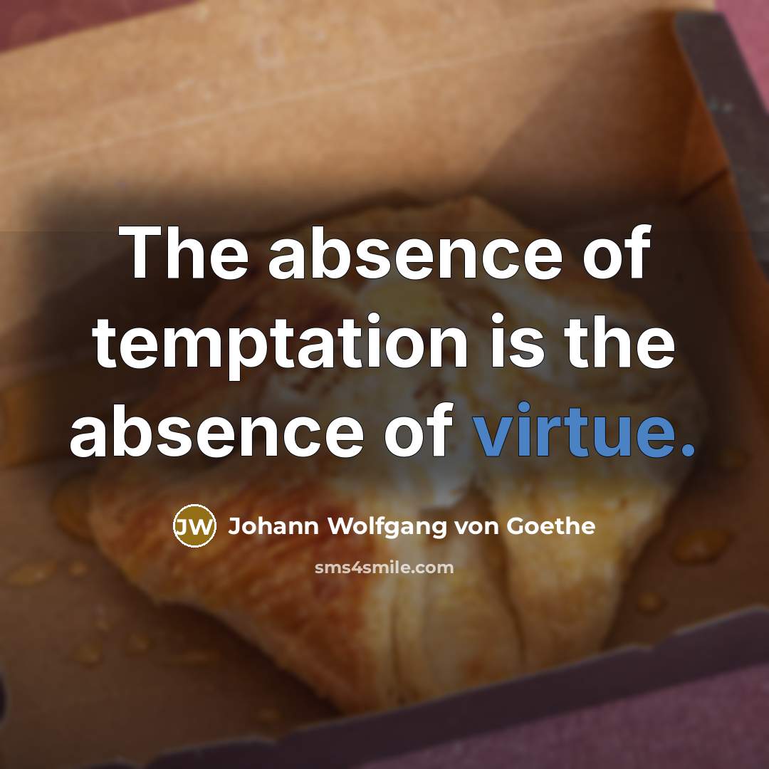 “The absence of temptation is the absence of virtue.…” quote by Johann Wolfgang von Goethe