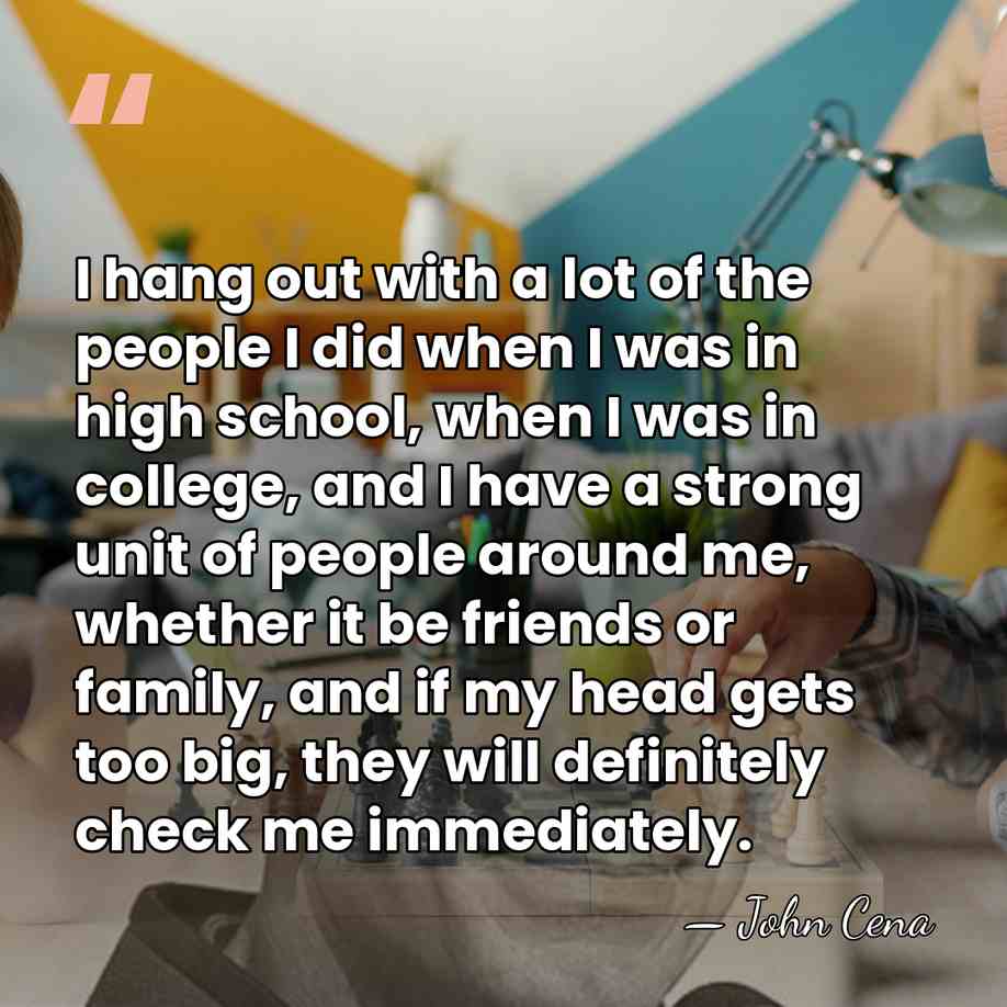 I hang out with a lot of the people I did when&hellip; - John Cena