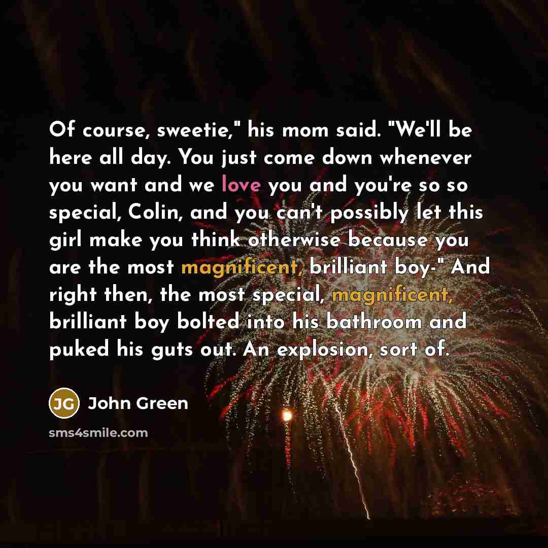 “Of course, sweetie," his mom said. "We'll be here all…” quote by John Green