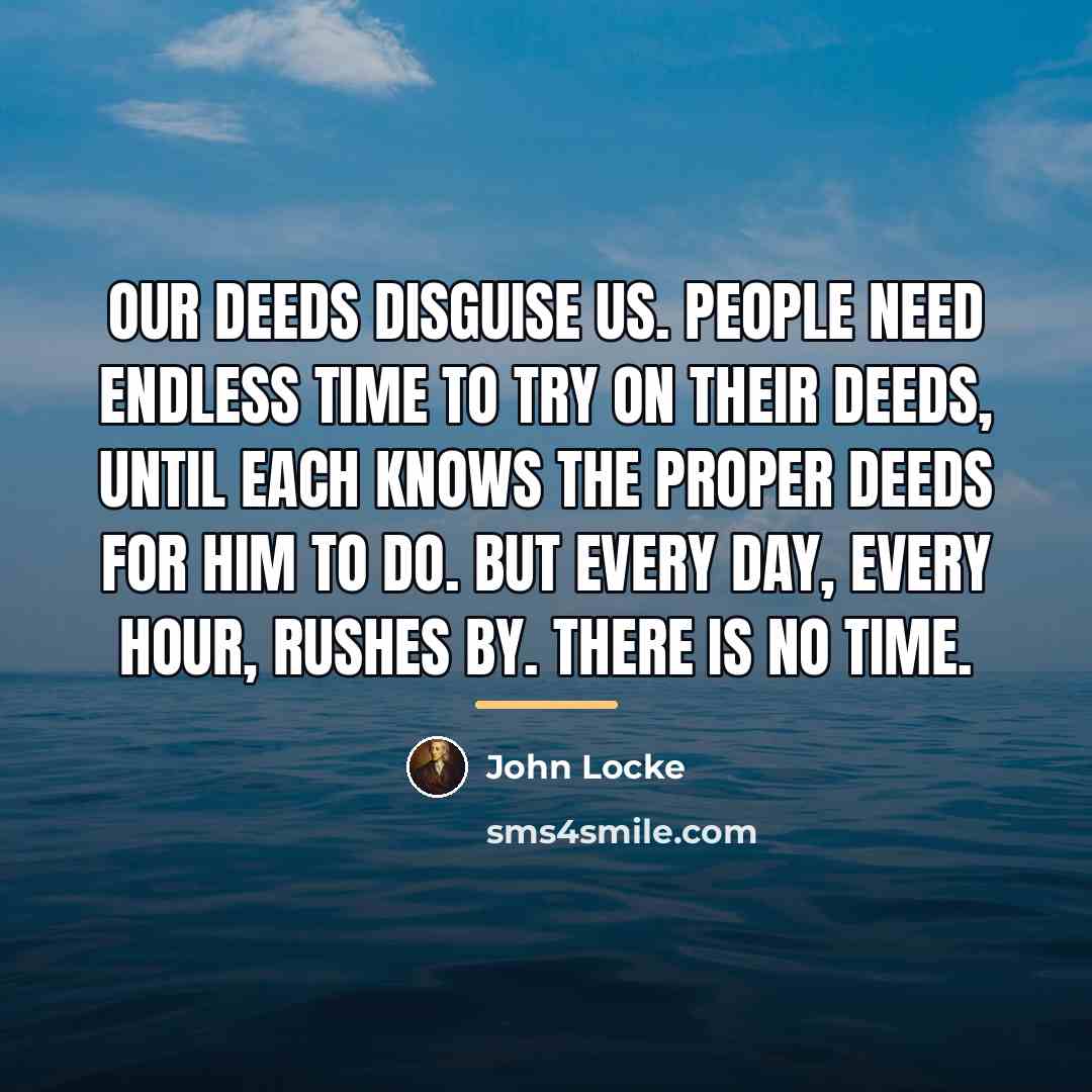 “Our deeds disguise us. People need endless time to try…” quote by John Locke