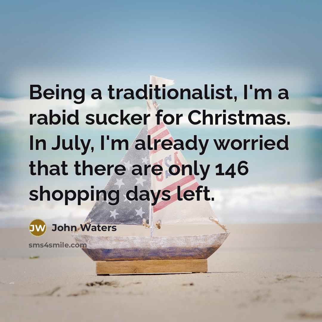 “Being a traditionalist, I'm a rabid sucker for Christmas. In…” quote by John Waters