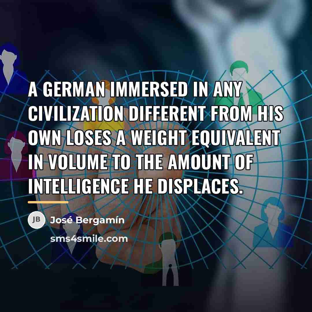 “A German immersed in any civilization different from his own…” quote by Jose Bergamin