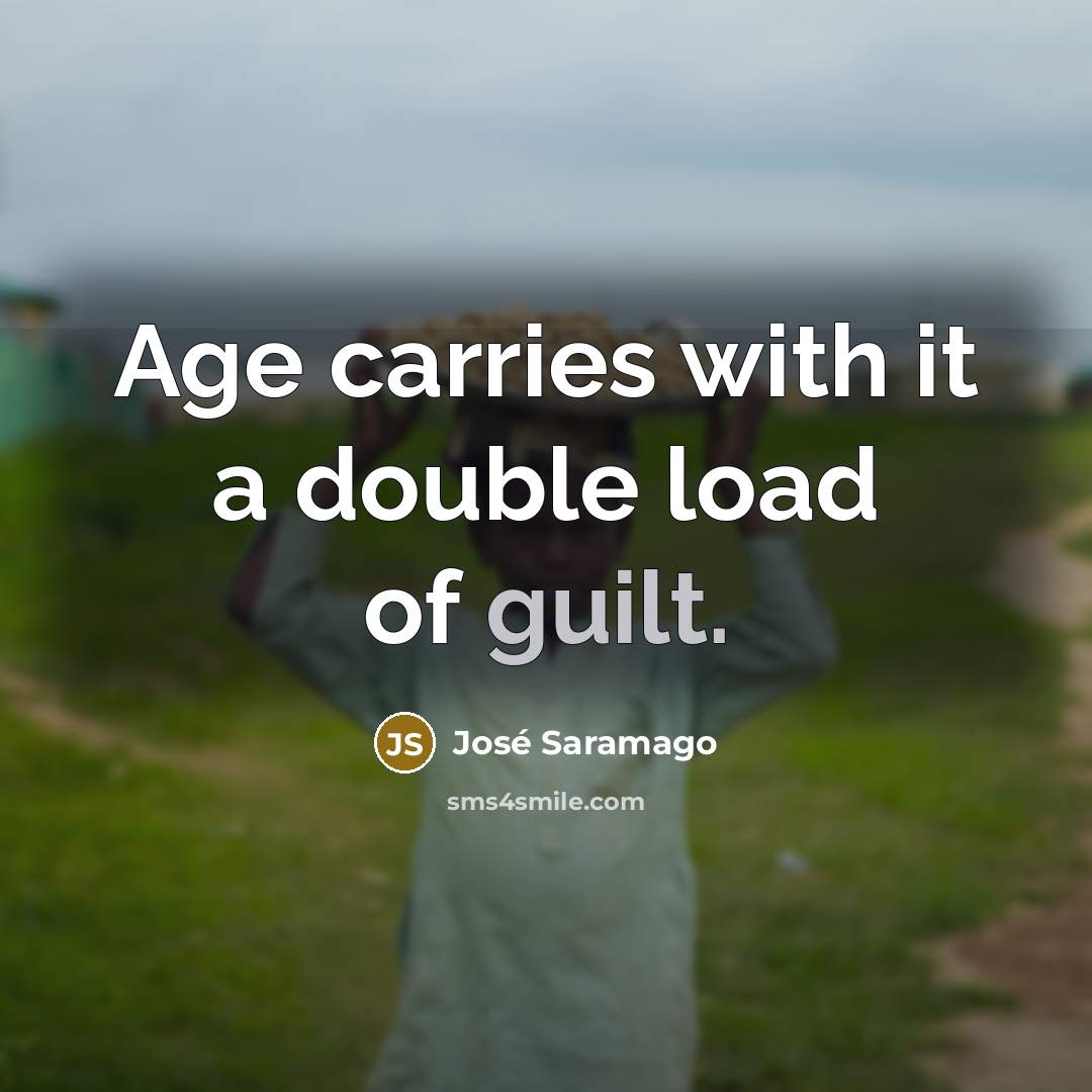 “Age carries with it a double load of guilt.…” quote by Jose Saramago