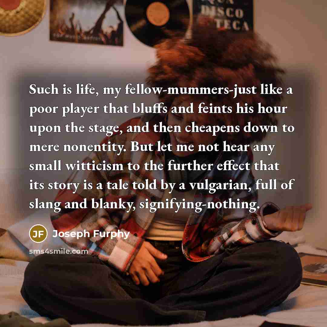 “Such is life, my fellow-mummers-just like a poor player that…” quote by Joseph Furphy