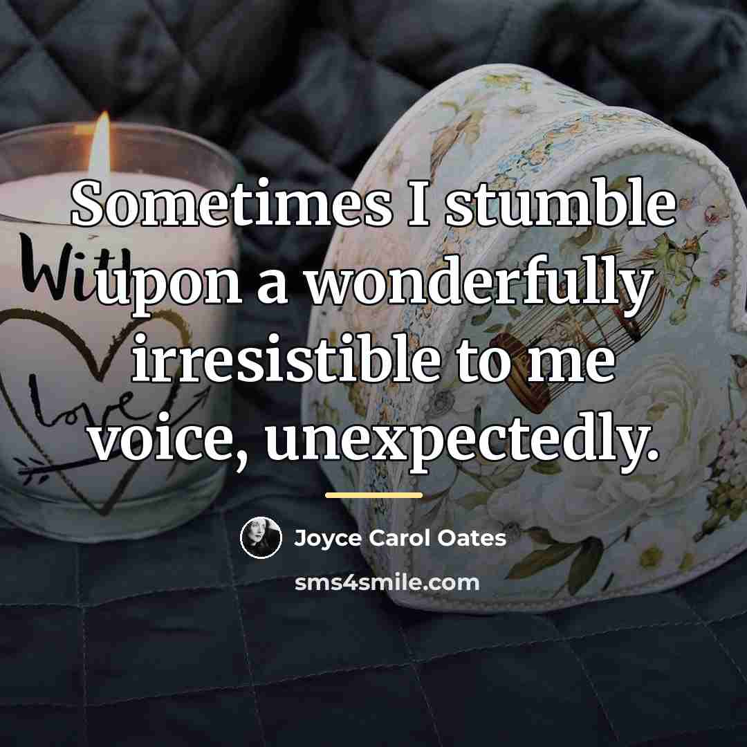 “Sometimes I stumble upon a wonderfully irresistible to me voice,…” quote by Joyce Carol Oates
