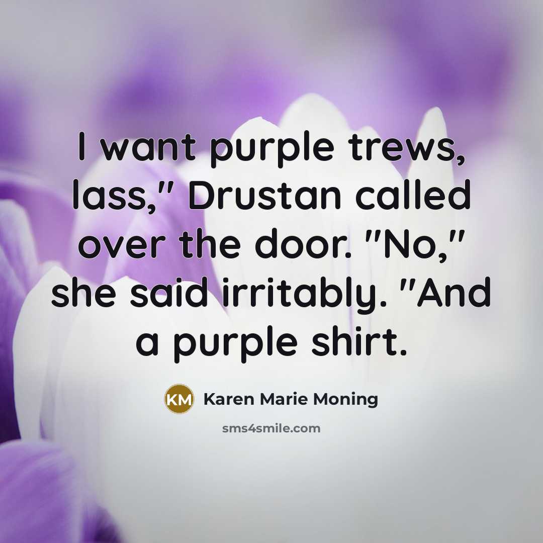“I want purple trews, lass," Drustan called over the door.…” quote by Karen Marie Moning