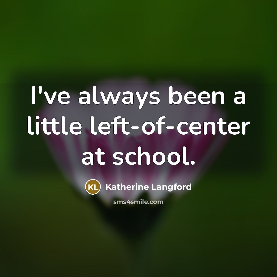 “I've always been a little left-of-center at school.…” quote by Katherine Langford
