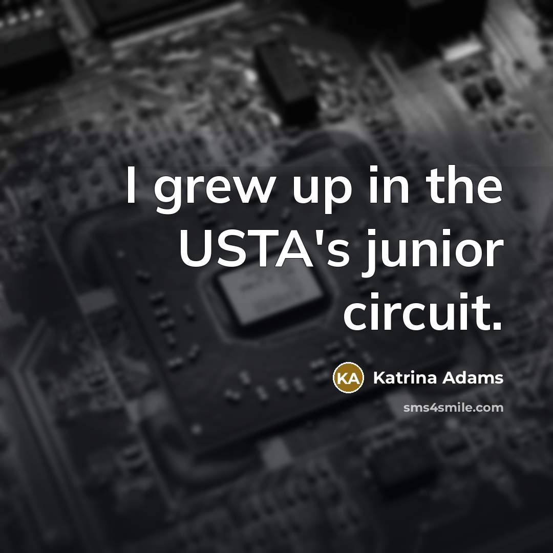 “I grew up in the USTA's junior circuit.…” quote by Katrina Adams