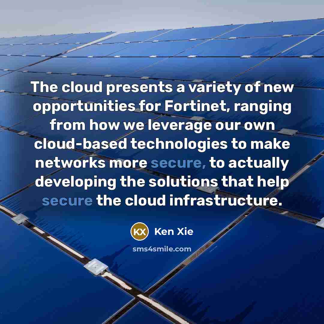 “The cloud presents a variety of new opportunities for Fortinet,…” quote by Ken Xie
