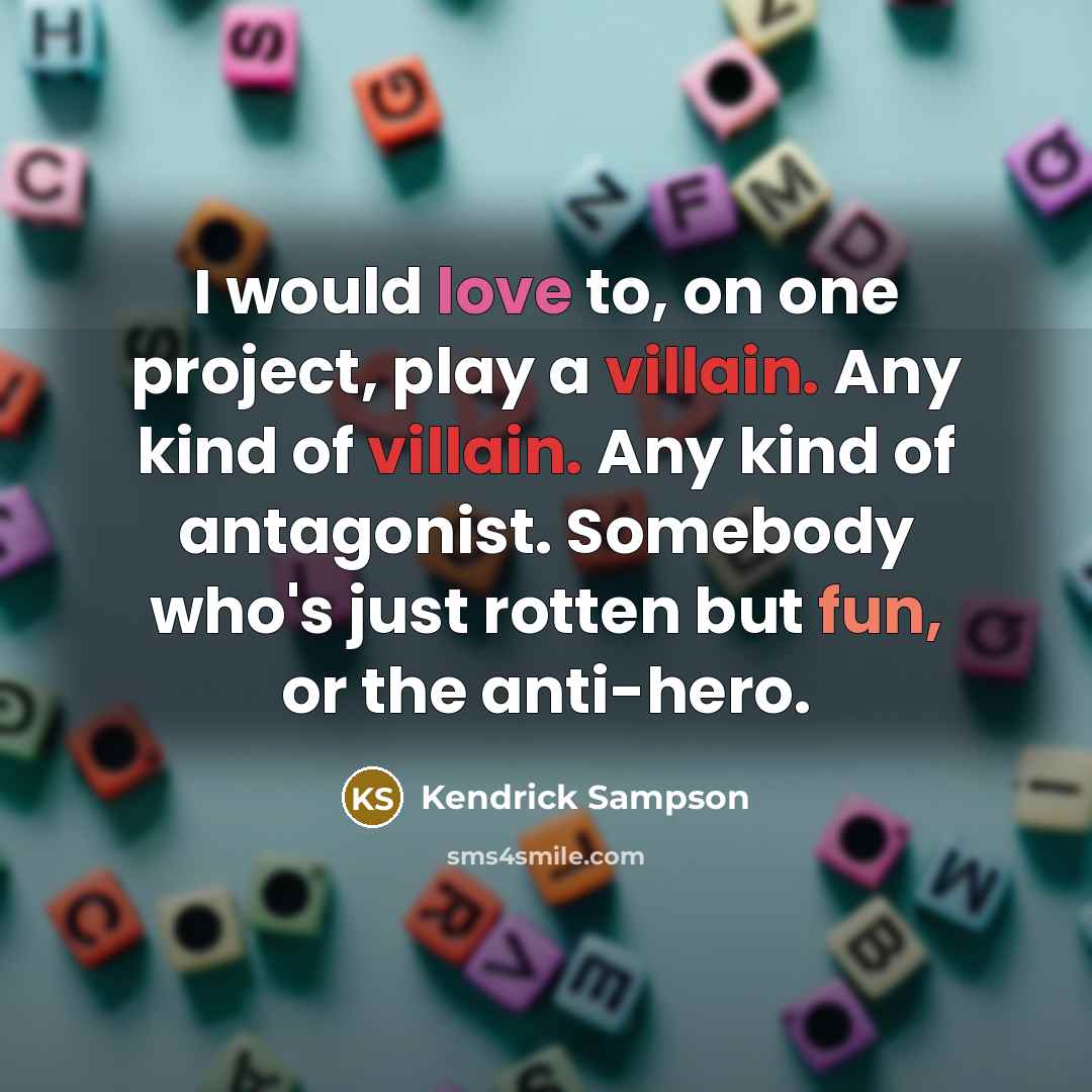 “I would love to, on one project, play a villain. Any kind of villain. Any kind of antagonist. Somebody who's just rotten but fun, or the anti-hero.” quote by Kendrick Sampson