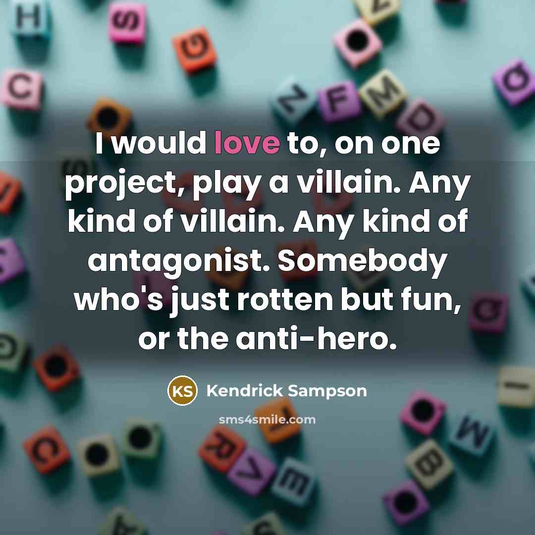 “I would love to, on one project, play a villain.…” quote by Kendrick Sampson