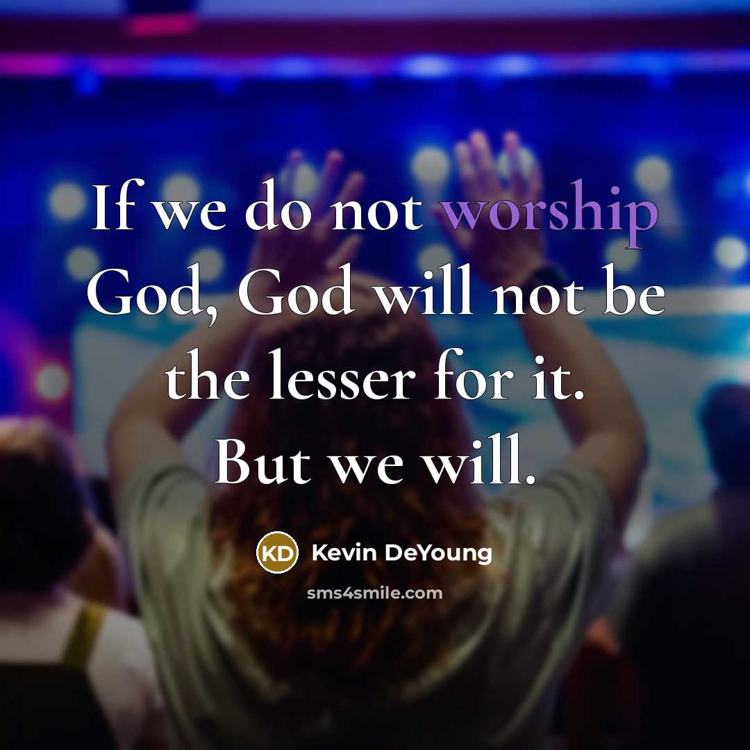 “If we do not worship God, God will not be…” quote by Kevin DeYoung