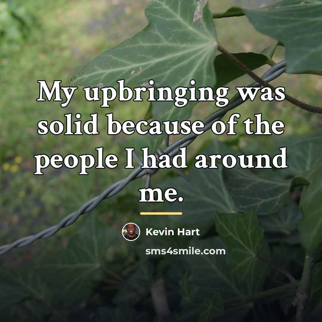 “My upbringing was solid because of the people I had…” quote by Kevin Hart