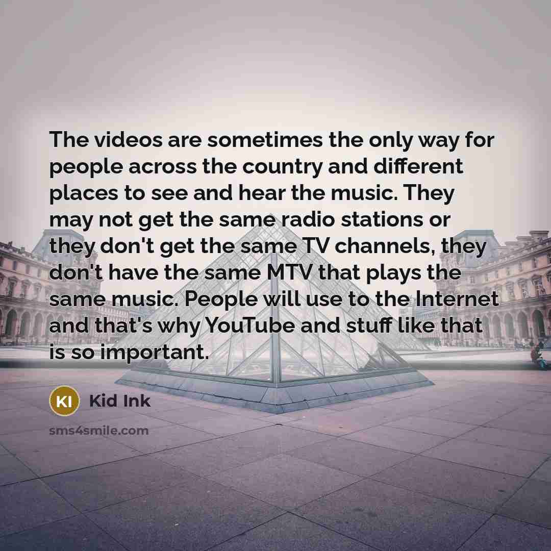 “The videos are sometimes the only way for people across…” quote by Kid Ink