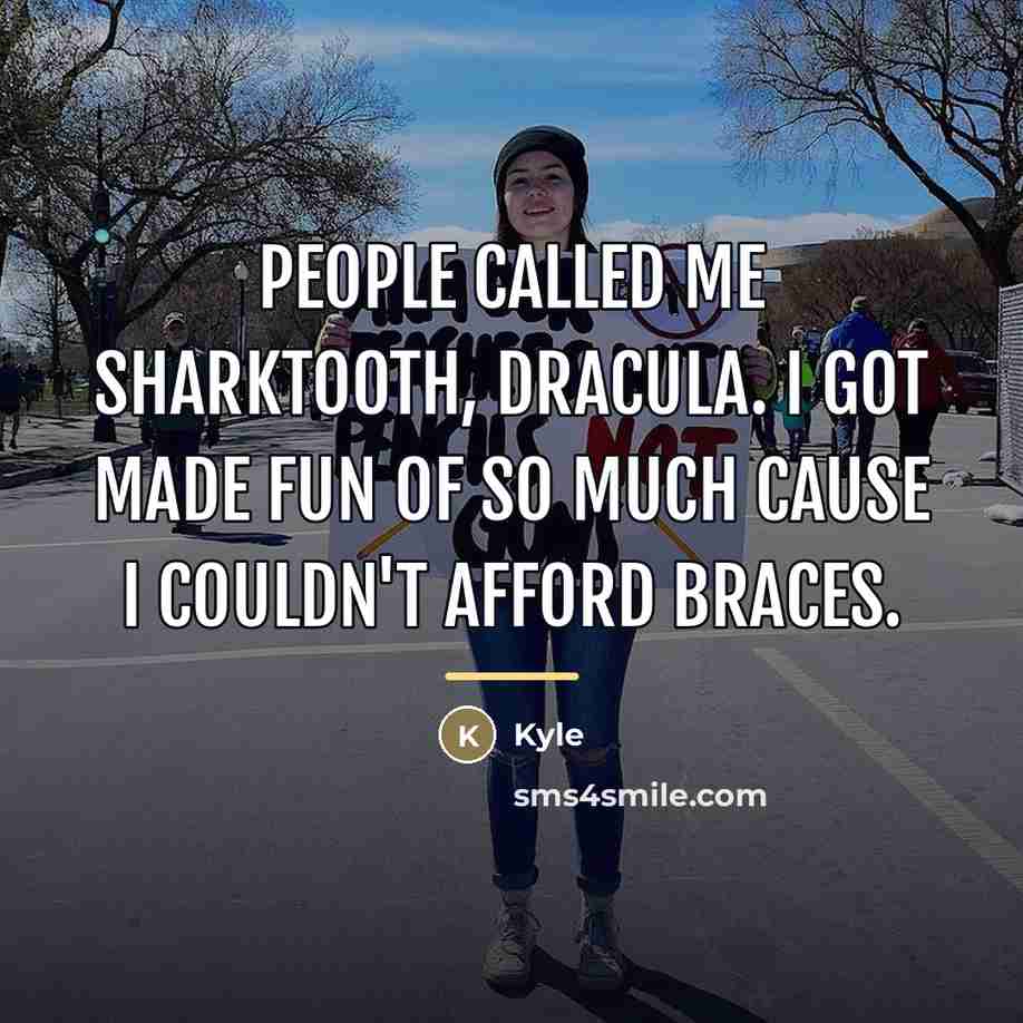 “People called me sharktooth, Dracula. I got made fun of…” quote by Kyle