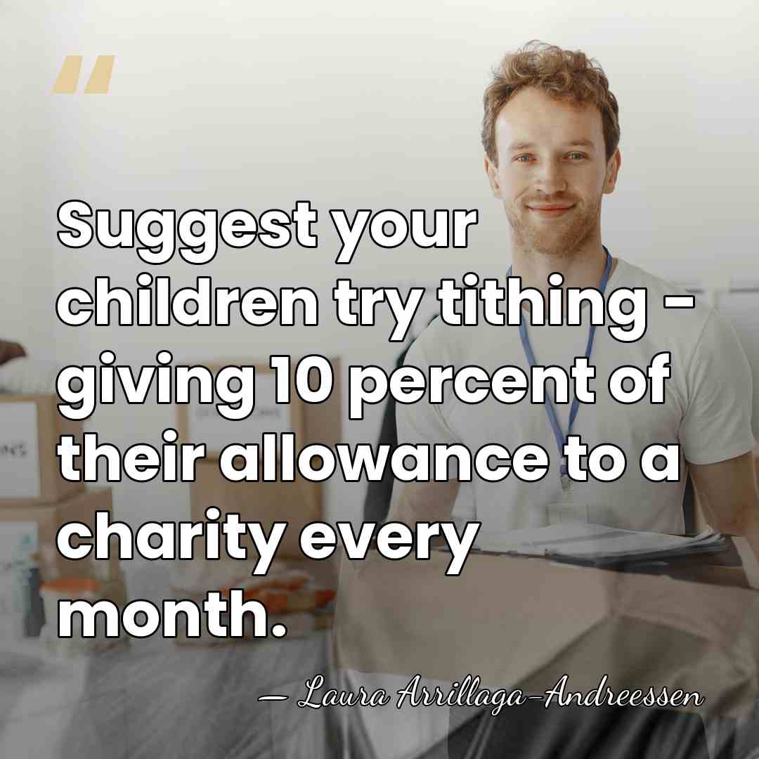 Suggest your children try tithing - giving 10 percent of their allowance&hellip; - Laura Arrillaga-Andreessen