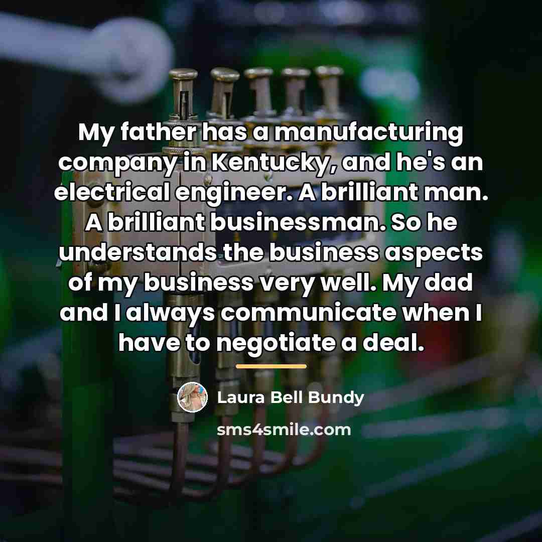 “My father has a manufacturing company in Kentucky, and he's…” quote by Laura Bell Bundy