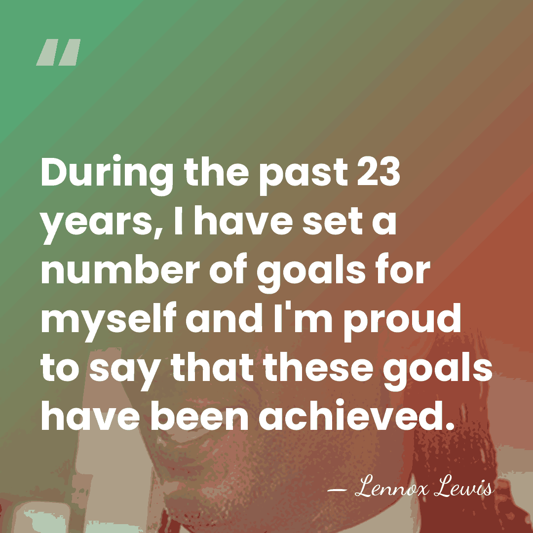 During the past 23 years, I have set a number of goals&hellip; - Lennox Lewis