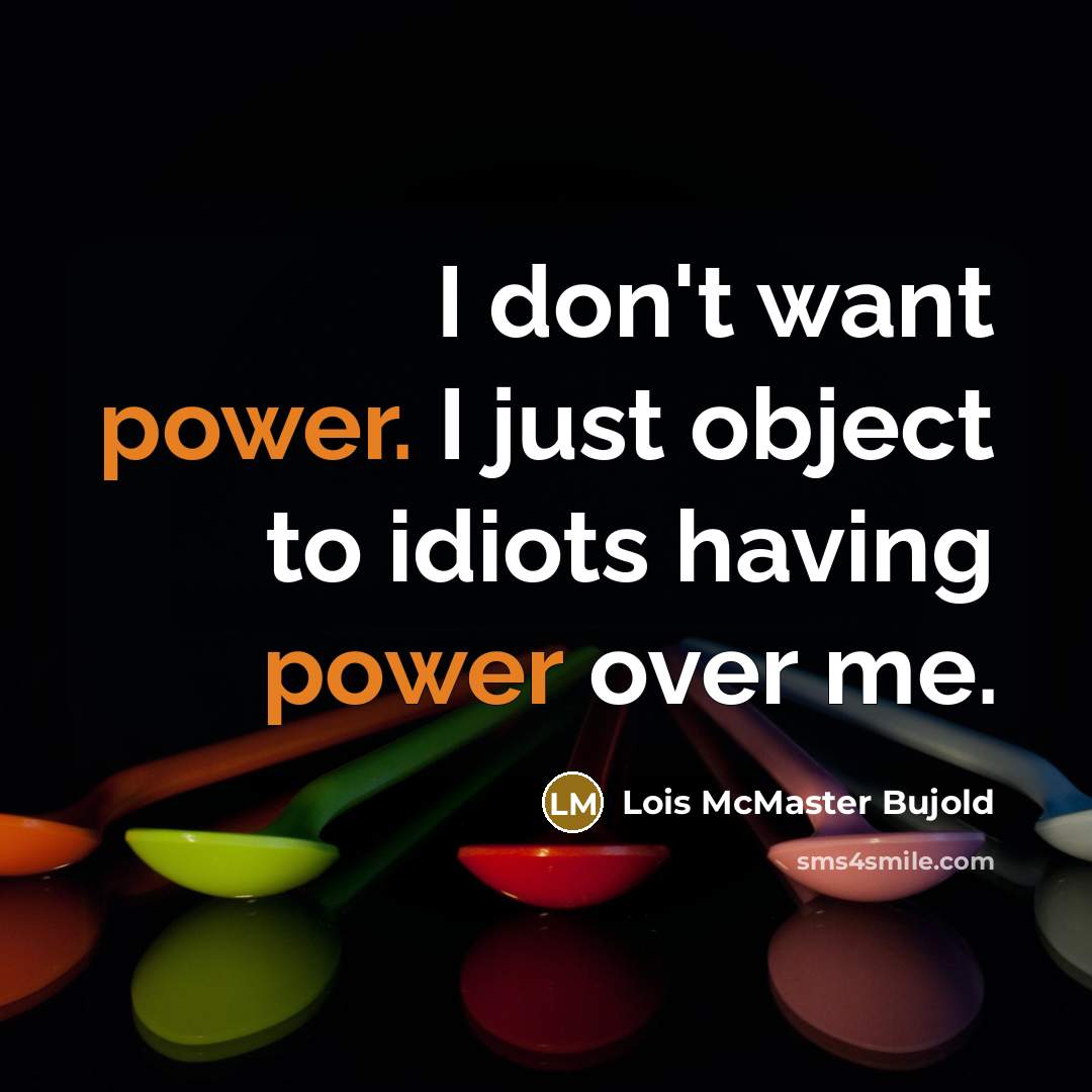 “I don't want power. I just object to idiots having…” quote by Lois McMaster Bujold