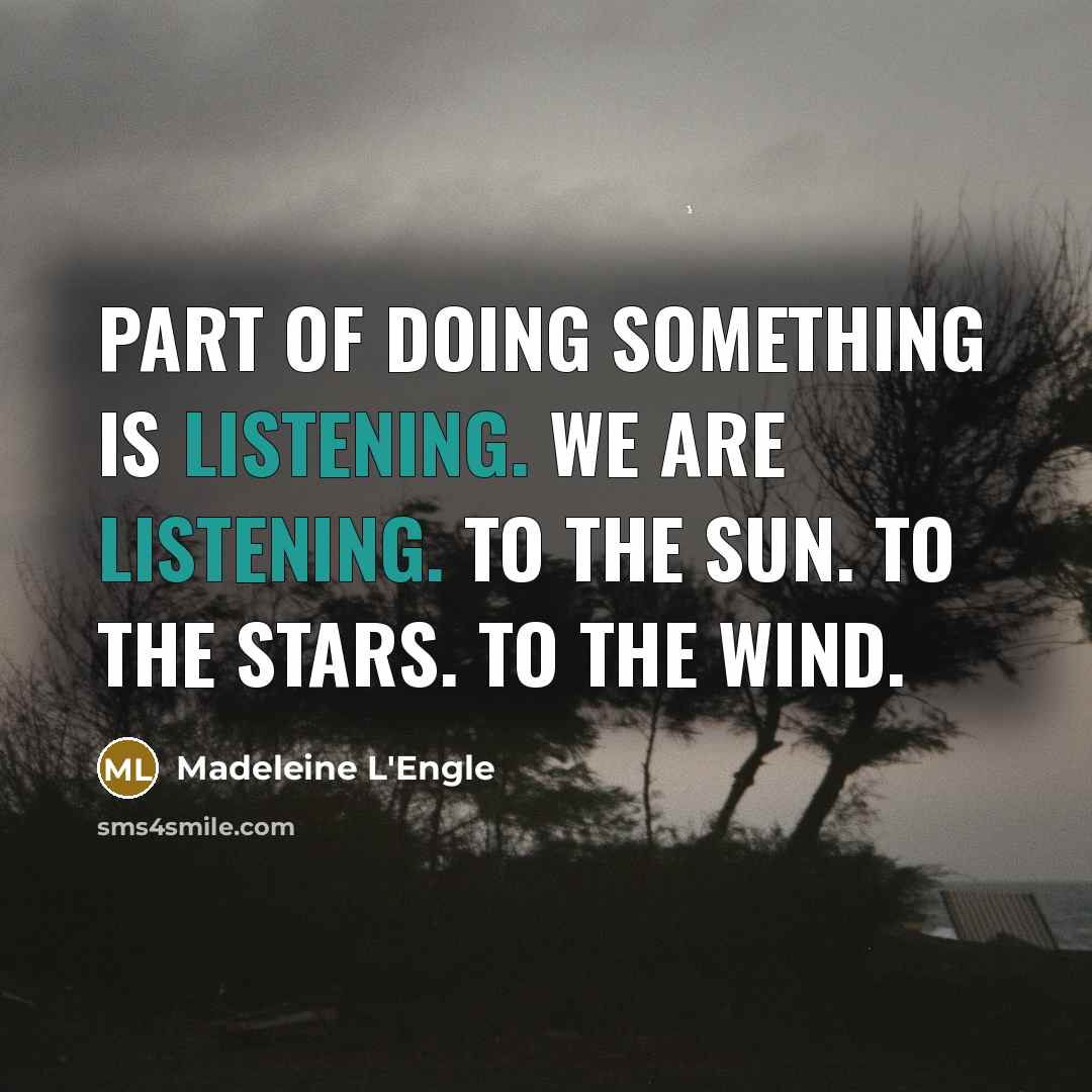 “Part of doing something is listening. We are listening. To…” quote by Madeleine L'Engle