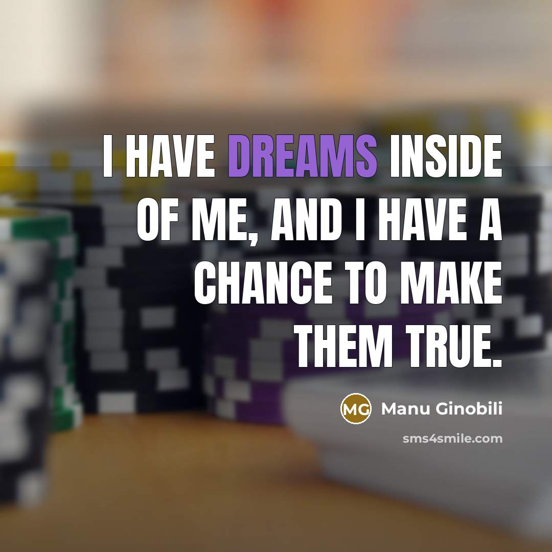 “I have dreams inside of me, and I have a…” quote by Manu Ginobili