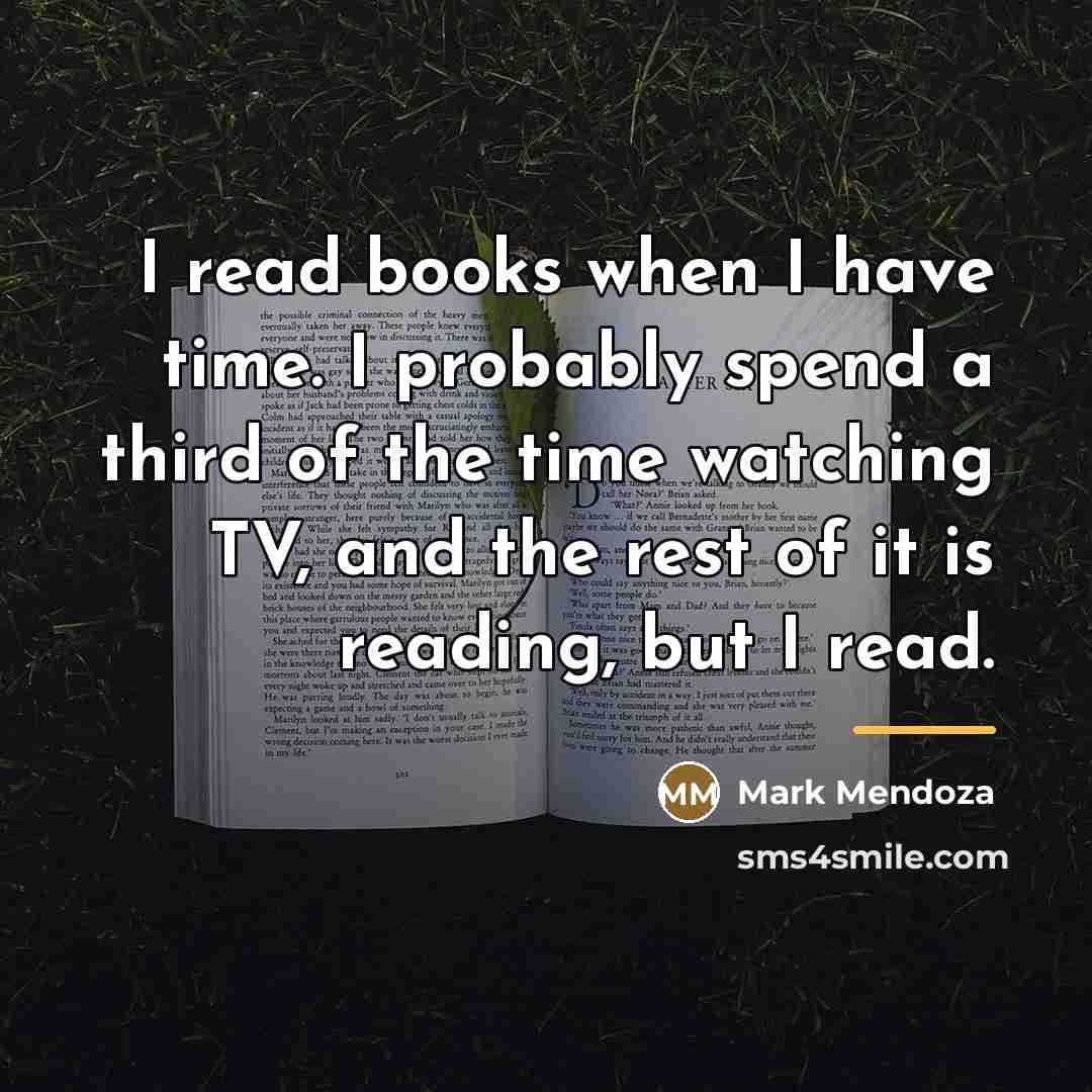 “I read books when I have time. I probably spend…” quote by Mark Mendoza