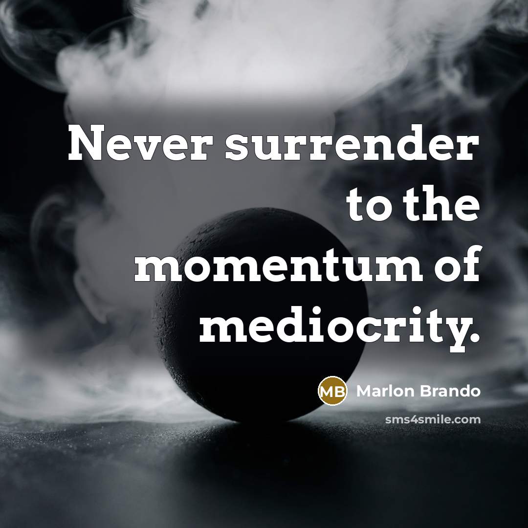 “Never surrender to the momentum of mediocrity.…” quote by Marlon Brando