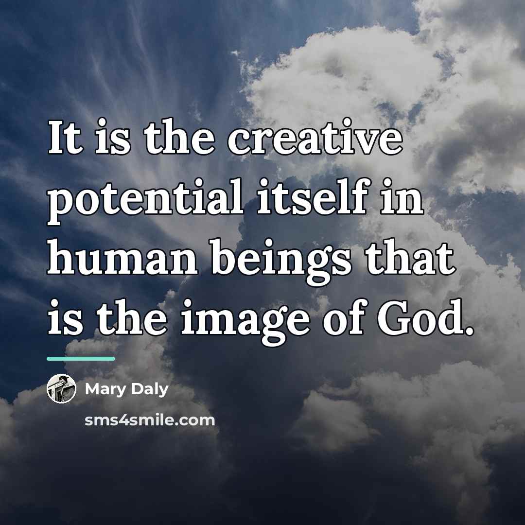 “It is the creative potential itself in human beings that…” quote by Mary Daly